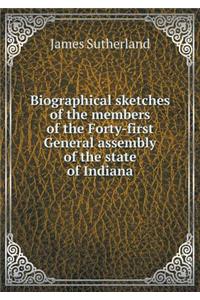 Biographical Sketches of the Members of the Forty-First General Assembly of the State of Indiana