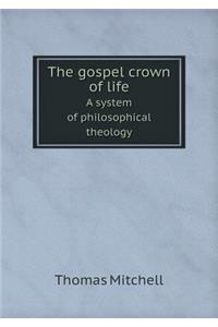 The gospel crown of life A system of philosophical theology