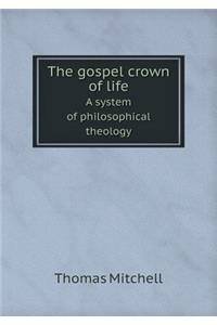 The Gospel Crown of Life a System of Philosophical Theology