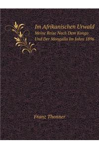 Im Afrikanischen Urwald Meine Reise Nach Dem Kongo Und Der Mongalla Im Jahre 1896