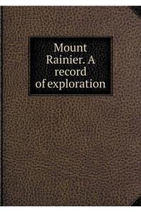 Mount Rainier. a Record of Exploration
