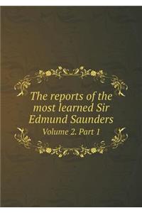 The reports of the most learned Sir Edmund Saunders Volume 2. Part 1