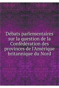 Débats parlementaires sur la question de la Confédération des provinces de l'Amérique britannique du Nord