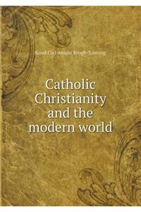 Catholic Christianity and the Modern World