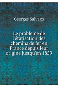 Le problème de l'étatisation des chemins de fer en France depuis leur origine justqu'en 1859