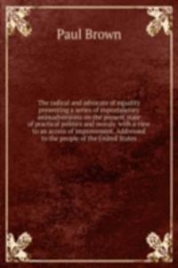 radical and advocate of equality presenting a series of expostulatory animadversions on the present state of practical politics and morals