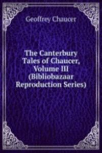 Canterbury Tales of Chaucer, Volume III (Bibliobazaar Reproduction Series)