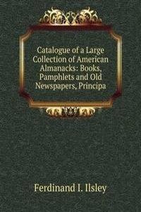 Catalogue of a Large Collection of American Almanacks: Books, Pamphlets and Old Newspapers, Principa