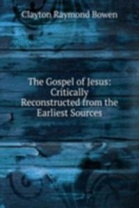 Gospel of Jesus: Critically Reconstructed from the Earliest Sources