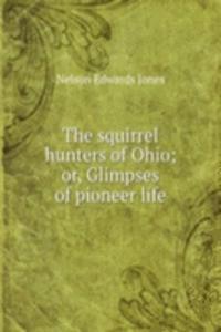 squirrel hunters of Ohio; or, Glimpses of pioneer life