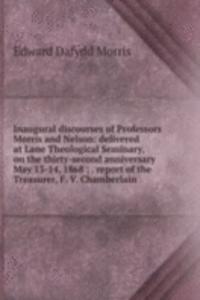 Inaugural discourses of Professors Morris and Nelson: delivered at Lane Theological Seminary, on the thirty-second anniversary May 13-14, 1868 ; . report of the Treasurer, F. V. Chamberlain