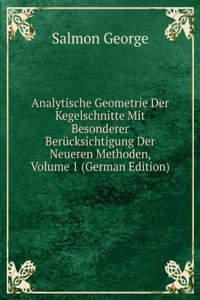 Analytische Geometrie Der Kegelschnitte Mit Besonderer Berucksichtigung Der Neueren Methoden, Volume 1 (German Edition)