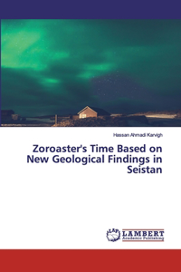 Zoroaster's Time Based on New Geological Findings in Seistan