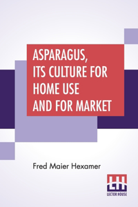 Asparagus, Its Culture For Home Use And For Market