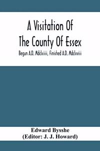 Visitation Of The County Of Essex; Begun A.D. Mdclxiiii, Finished A.D. Mdclxviii