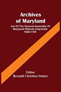 Archives Of Maryland; Act Of The General Assembly Of Maryland Hitherto Unprinted 1649-1729