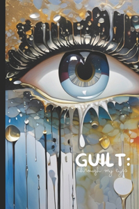 Guilt: Through My Eyes