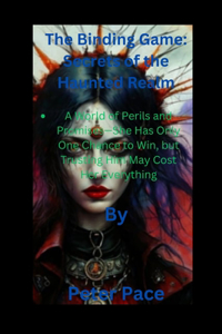 Binding Game: Secrets of the Haunted Realm: A World of Perils and Promises-She Has Only One Chance to Win, but Trusting Him May Cost Her Everything