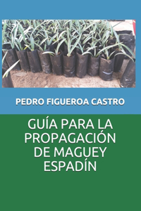 Guía Para La Propagación de Maguey Espadín