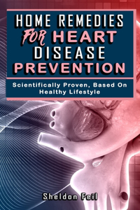 Home Remedies for Heart Disease Prevention: Scientifically Proven Based on Healthy LifeStyles.