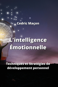 L'intelligence Émotionnelle: Techniques et Stratégies de développement personnel