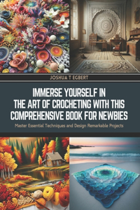 Immerse Yourself in the Art of Crocheting with this Comprehensive Book for Newbies