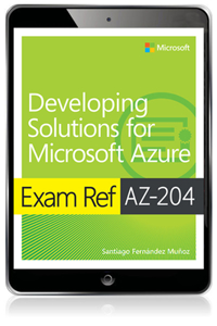 Exam Ref AZ-204 Developing Solutions for Microsoft Azure