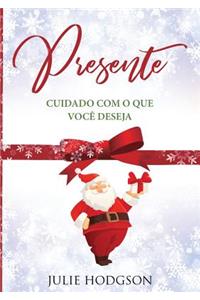 Presente... Cuidado com o que você deseja.