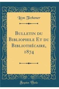 Bulletin du Bibliophile Et du Bibliothécaire, 1874 (Classic Reprint)