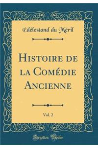 Histoire de la ComÃ©die Ancienne, Vol. 2 (Classic Reprint)