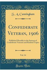 Confederate Veteran, 1906, Vol. 14: Published Monthly in the Interest of Confederate Veterans and Kindred Topics (Classic Reprint)