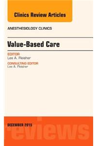 Value-Based Care, an Issue of Anesthesiology Clinics