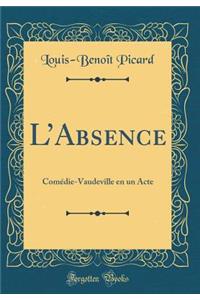 L'Absence: Comï¿½die-Vaudeville En Un Acte (Classic Reprint)