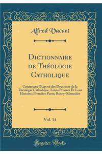 Dictionnaire de ThÃ©ologie Catholique, Vol. 14: Contenant l'ExposÃ© Des Doctrines de la ThÃ©ologie Catholique, Leurs Preuves Et Leur Histoire; PremiÃ¨re Parte; Rosny-Schneider (Classic Reprint)