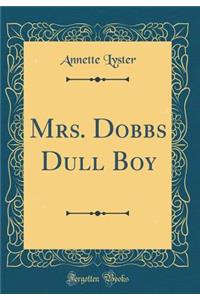 Mrs. Dobbs Dull Boy (Classic Reprint)