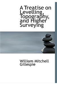 A Treatise on Levelling, Topography, and Higher Surveying