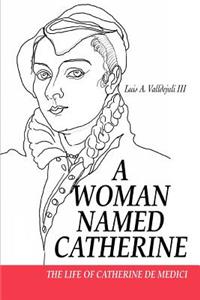 Woman Named Catherine: The Life of Catherine de Medici