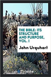 The Bible: its structure and purpose, Vol. I