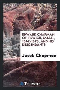 Edward Chapman of Ipswich, Mass., 1642-1678, and His Descendants