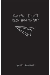 Things I Didn't Know How To Say