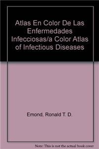 Atlas En Color De Las Enfermedades Infecciosas/a Color Atlas of Infectious Diseases