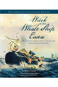 Wreck of the Whale Ship Essex: The Complete Illustrated Edition: The Extraordinary and Distressing Memoir That Inspired Herman Melville's Moby-Dick