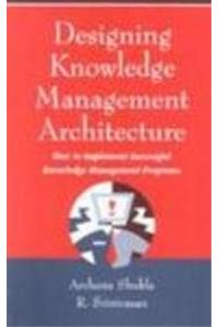 Designing Knowledge Management Architecture: How To Implement Successful Knowledge Management Programs