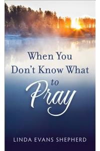 When You Don't Know What to Pray