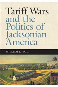 Tariff Wars and the Politics of Jacksonian America