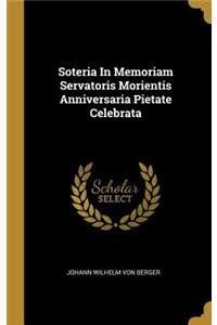 Soteria In Memoriam Servatoris Morientis Anniversaria Pietate Celebrata