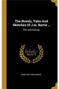 The Novels, Tales And Sketches Of J.m. Barrie ...