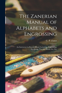 Zanerian Manual of Alphabets and Engrossing; an Instructor in Round Hand, Lettering, Engrossing, Designing, Pen and Brush Art, Etc