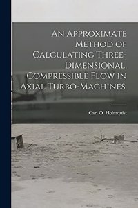Approximate Method of Calculating Three-dimensional, Compressible Flow in Axial Turbo-machines.