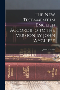New Testament in English According to the Version by John Wycliffe